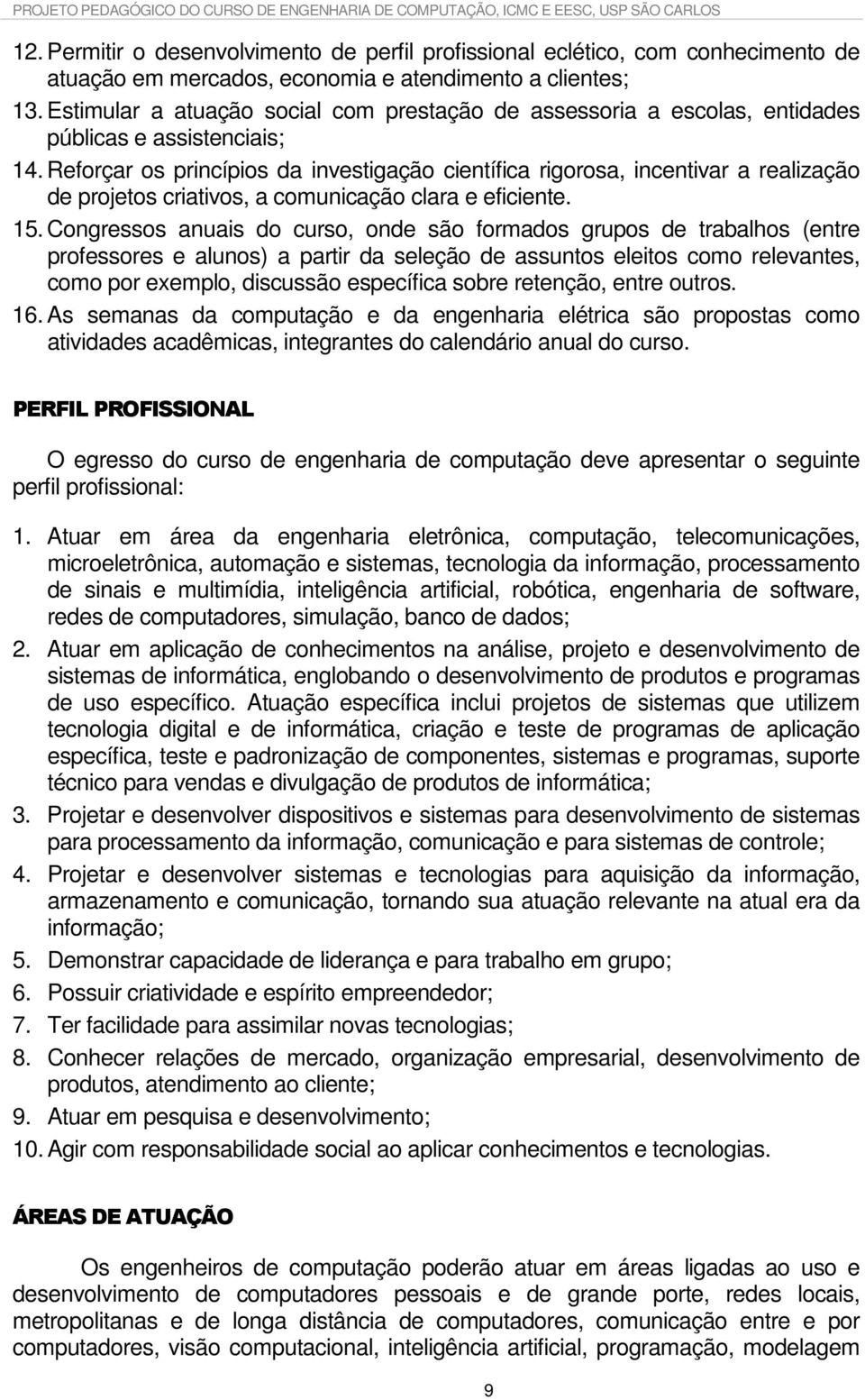 Reforçar os princípios da investigação científica rigorosa, incentivar a realização de projetos criativos, a comunicação clara e eficiente. 15.