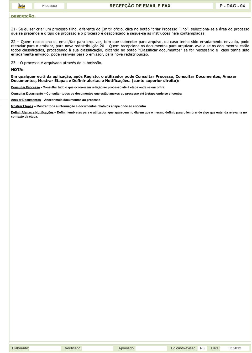 Quem recepciona os email/fax para arquivar, tem que submeter para arquivo, ou caso tenha sido erradamente enviado, pode reenviar para o emissor, para nova redistribuição.