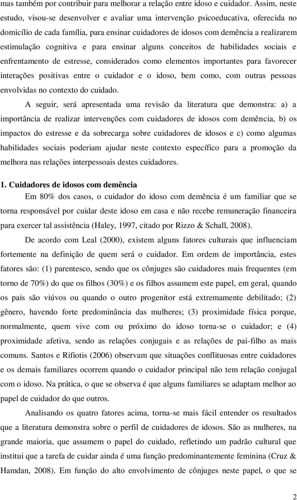 cognitiva e para ensinar alguns conceitos de habilidades sociais e enfrentamento de estresse, considerados como elementos importantes para favorecer interações positivas entre o cuidador e o idoso,