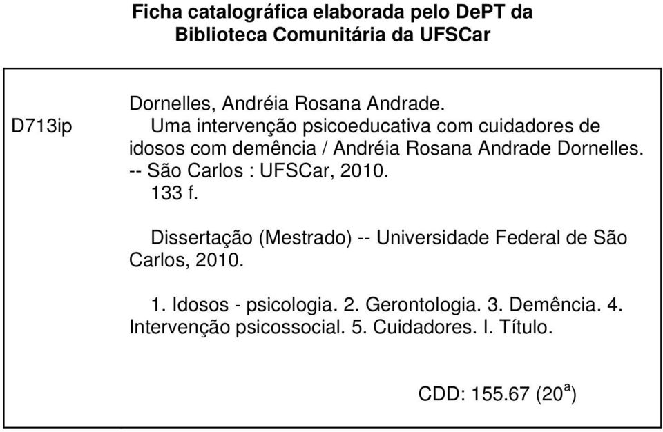 -- São Carlos : UFSCar, 2010. 133 f. Dissertação (Mestrado) -- Universidade Federal de São Carlos, 2010. 1. Idosos - psicologia.