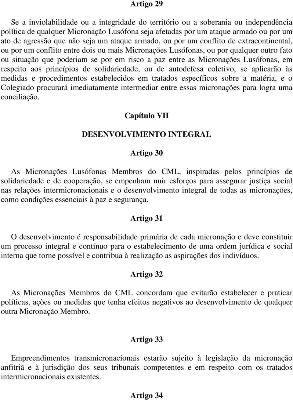 paz entre as Micronações Lusófonas, em respeito aos princípios de solidariedade, ou de autodefesa coletivo, se aplicarão às medidas e procedimentos estabelecidos em tratados específicos sobre a