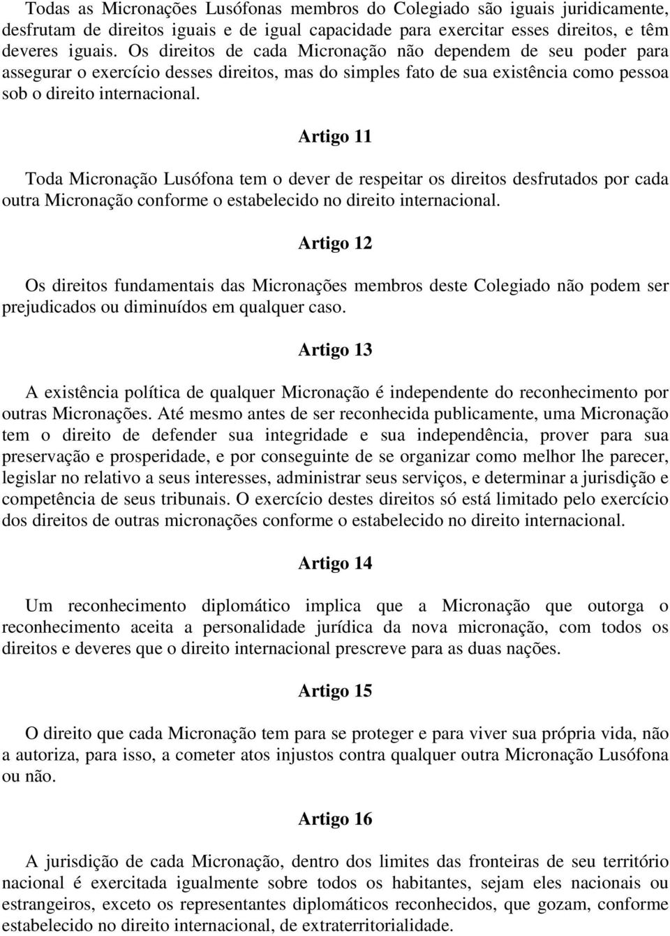 Artigo 11 Toda Micronação Lusófona tem o dever de respeitar os direitos desfrutados por cada outra Micronação conforme o estabelecido no direito internacional.