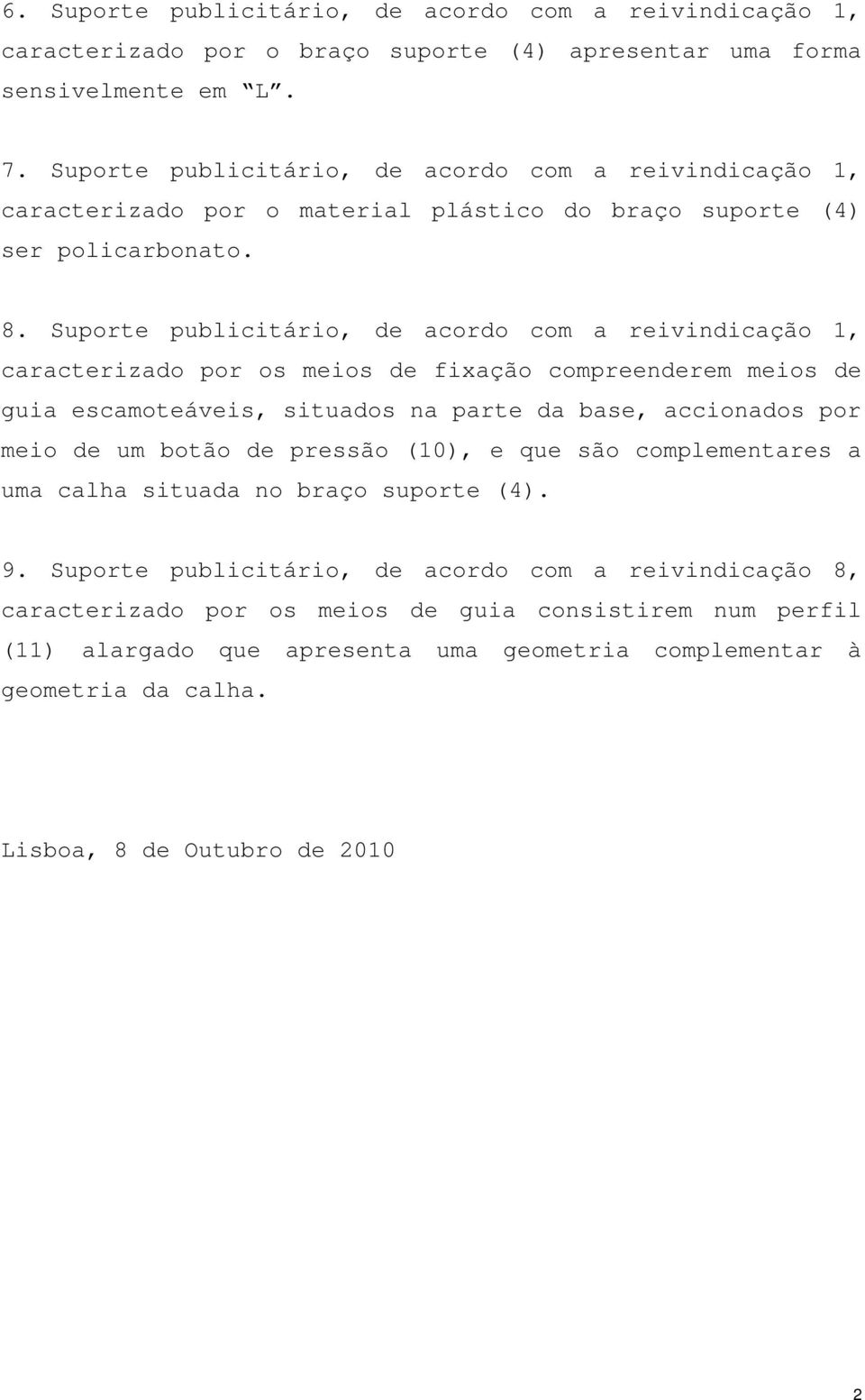 Suporte publicitário, de acordo com a reivindicação 1, caracterizado por os meios de fixação compreenderem meios de guia escamoteáveis, situados na parte da base, accionados por meio de um botão