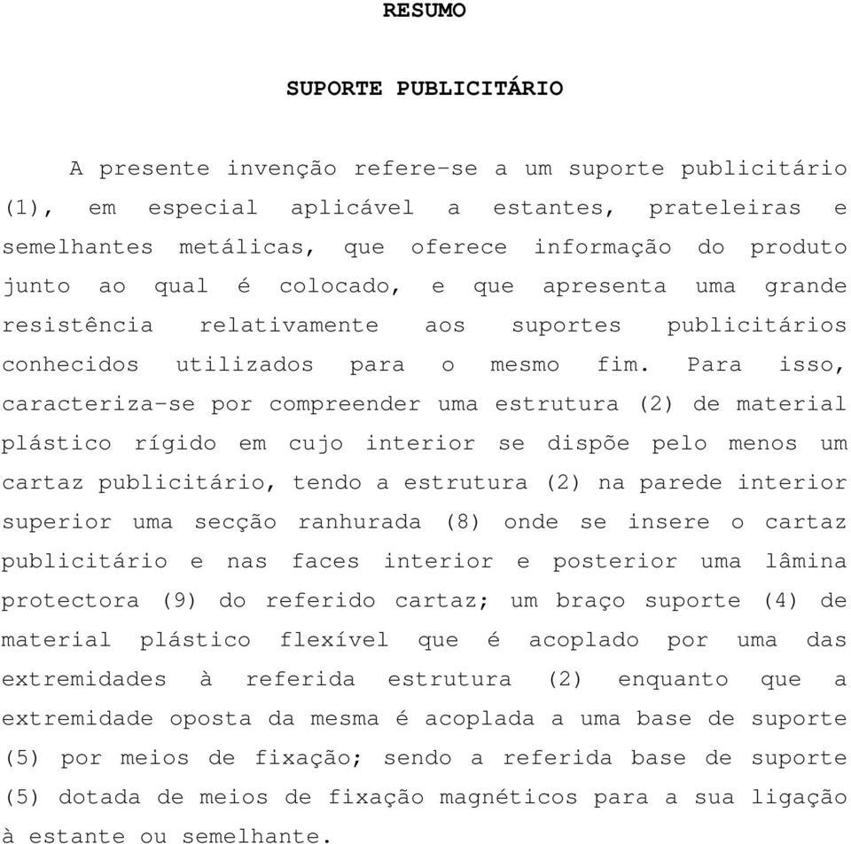 Para isso, caracteriza-se por compreender uma estrutura (2) de material plástico rígido em cujo interior se dispõe pelo menos um cartaz publicitário, tendo a estrutura (2) na parede interior superior