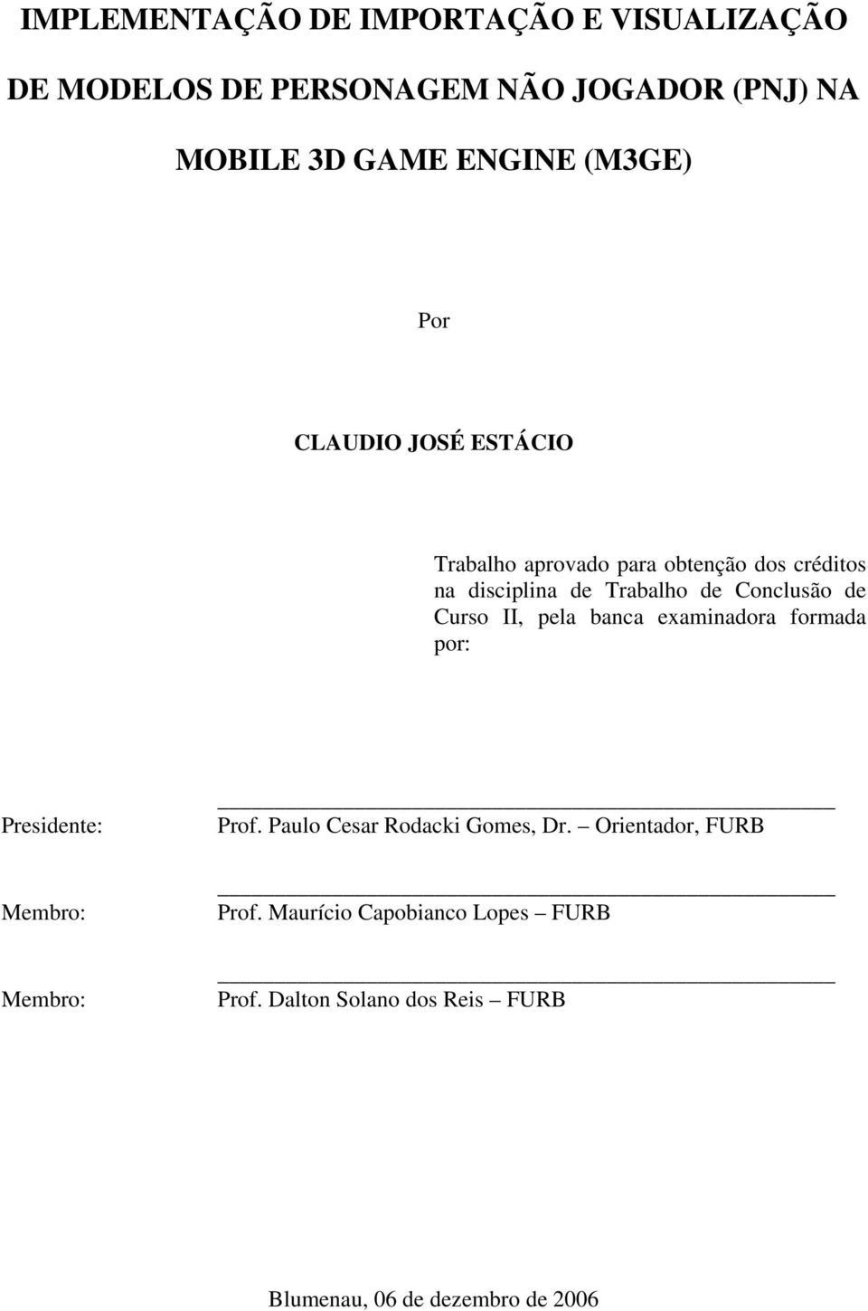 de Curso II, pela banca examinadora formada por: Presidente: Membro: Membro: Prof. Paulo Cesar Rodacki Gomes, Dr.