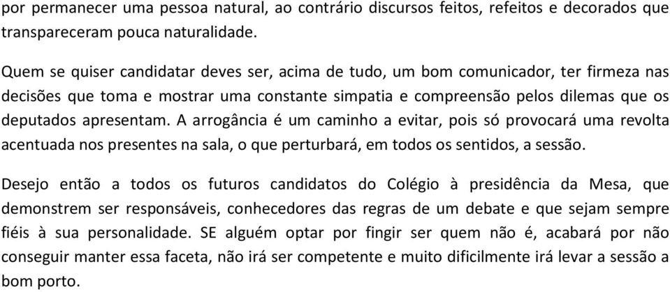 A arrogância é um caminho a evitar, pois só provocará uma revolta acentuada nos presentes na sala, o que perturbará, em todos os sentidos, a sessão.