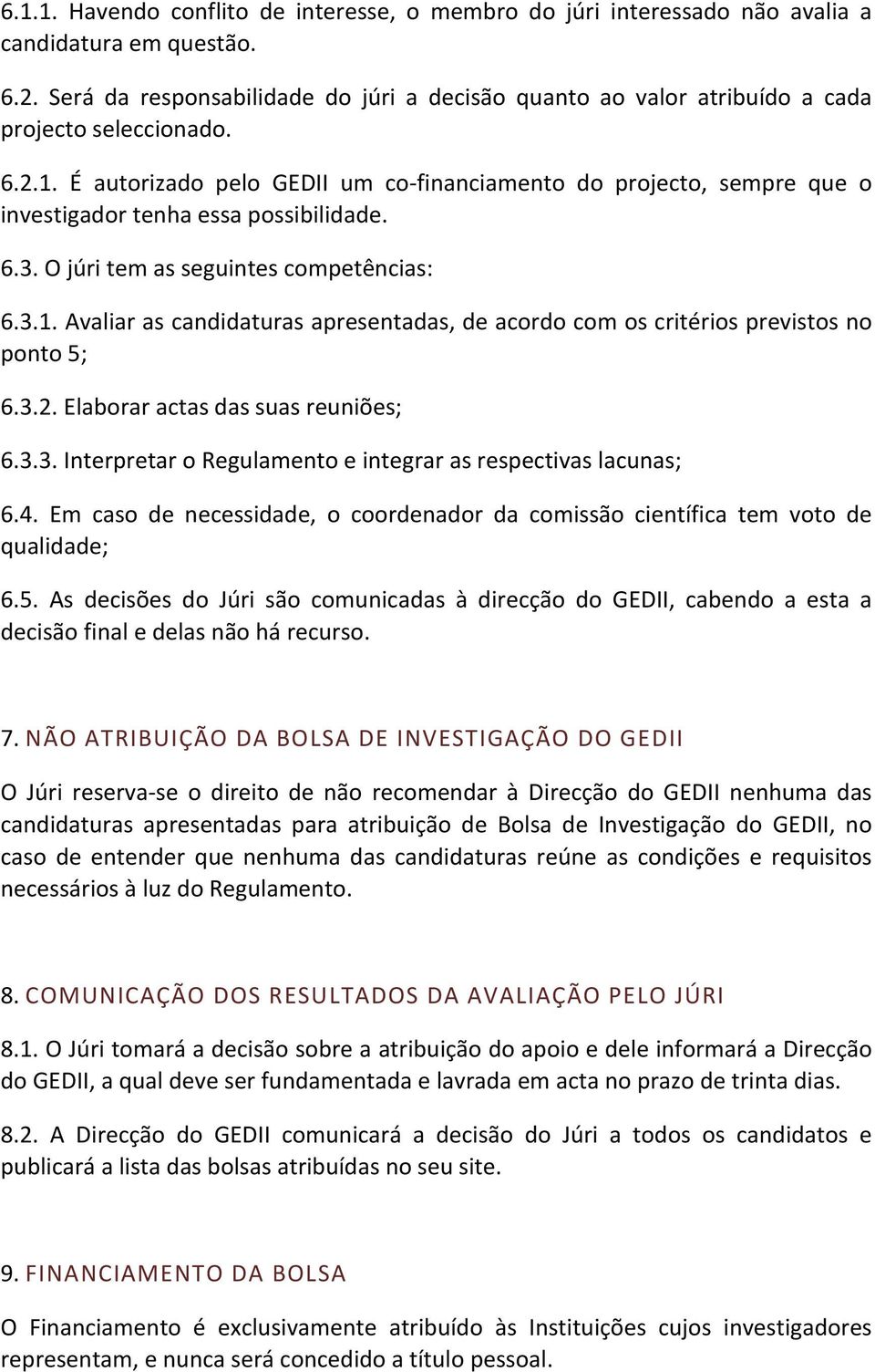 É autorizado pelo GEDII um co- financiamento do projecto, sempre que o investigador tenha essa possibilidade. 6.3. O júri tem as seguintes competências: 6.3.1.