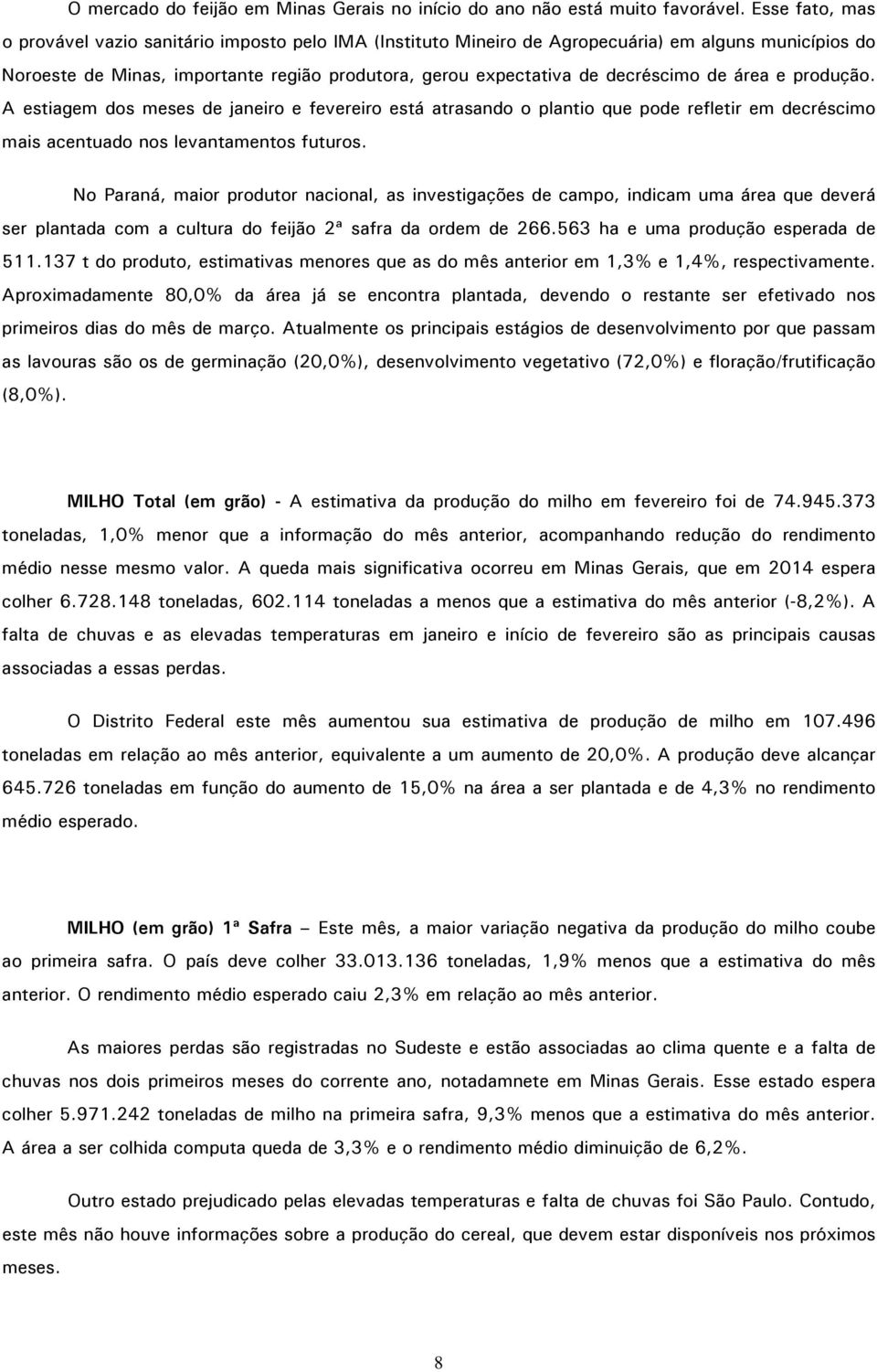 de área e produção. A estiagem dos meses de janeiro e fevereiro está atrasando o plantio que pode refletir em decréscimo mais acentuado nos levantamentos futuros.