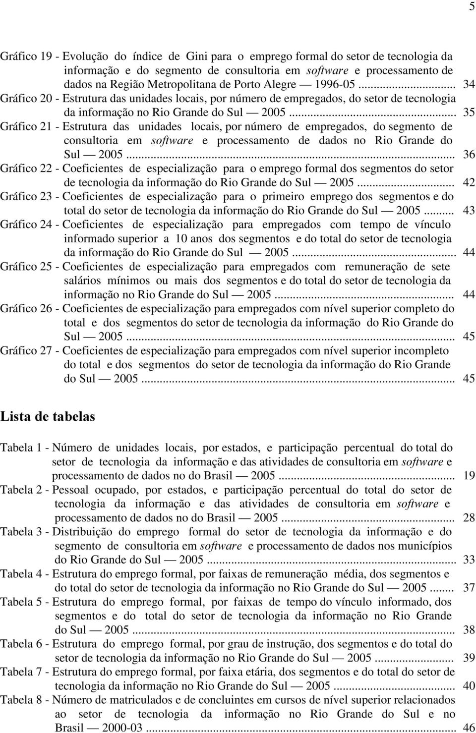 .. 35 Gráfico 21 - Estrutura das unidades locais, por número de empregados, do segmento de consultoria em VRIWZDUH e processamento de dados no Rio Grande do Sul 2005.