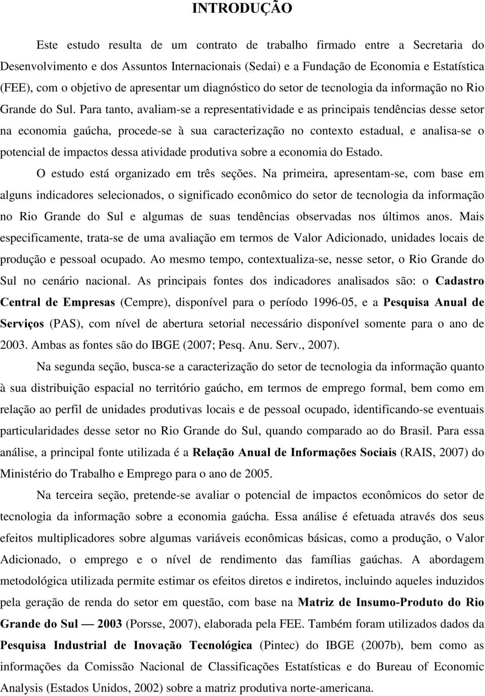 Para tanto, avaliam-se a representatividade e as principais tendências desse setor na economia gaúcha, procede-se à sua caracterização no contexto estadual, e analisa-se o potencial de impactos dessa