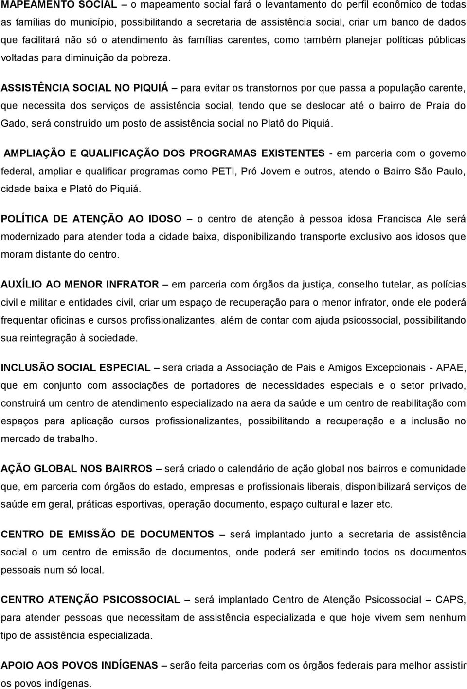 ASSISTÊNCIA SOCIAL NO PIQUIÁ para evitar os transtornos por que passa a população carente, que necessita dos serviços de assistência social, tendo que se deslocar até o bairro de Praia do Gado, será