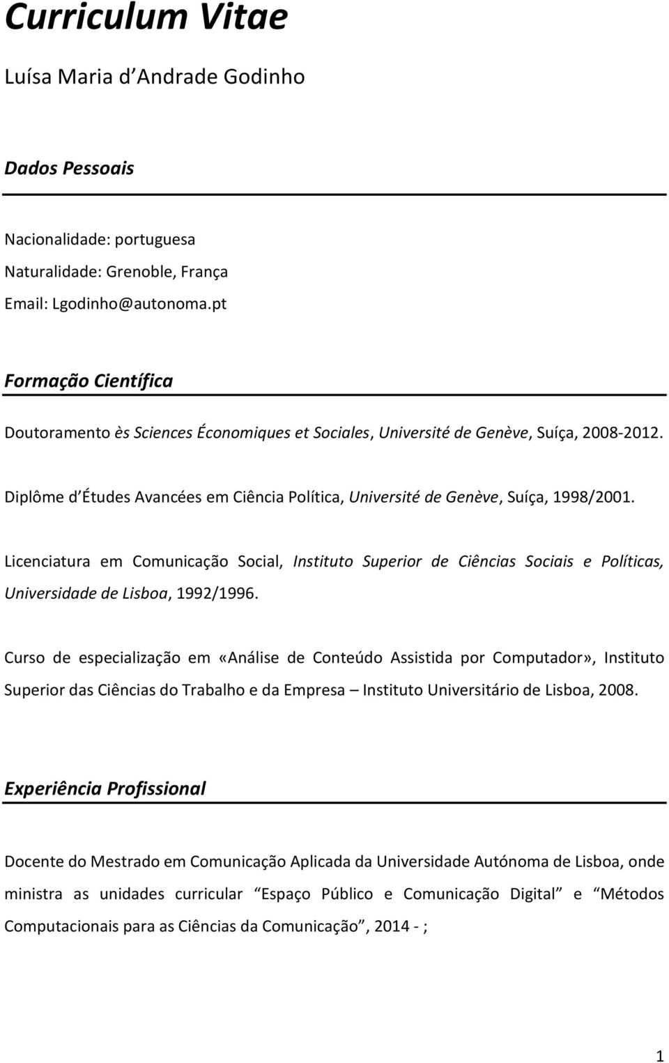 Licenciatura em Comunicação Social, Instituto Superior de Ciências Sociais e Políticas, Universidade de Lisboa, 1992/1996.