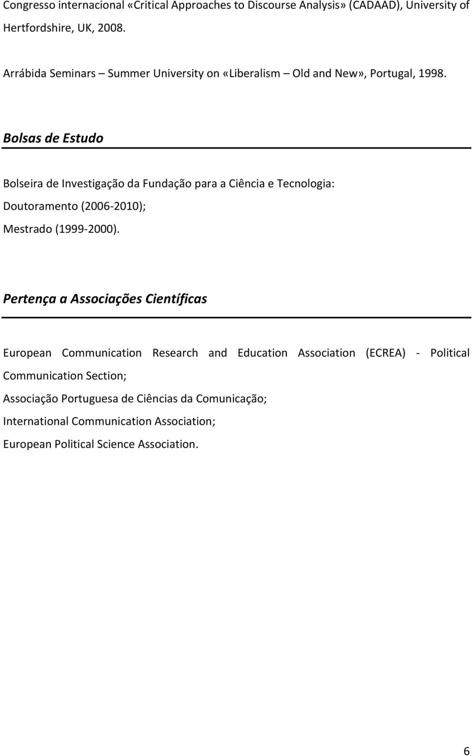 Bolsas de Estudo Bolseira de Investigação da Fundação para a Ciência e Tecnologia: Doutoramento (2006-2010); Mestrado (1999-2000).