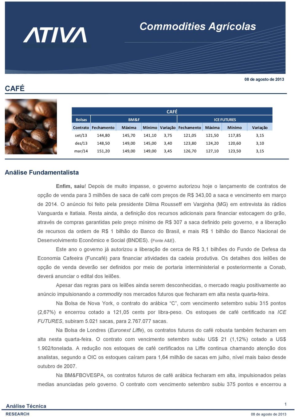 Depois de muito impasse, o governo autorizou hoje o lançamento de contratos de opção de venda para 3 milhões de saca de café com preços de R$ 343,00 a saca e vencimento em março de 2014.