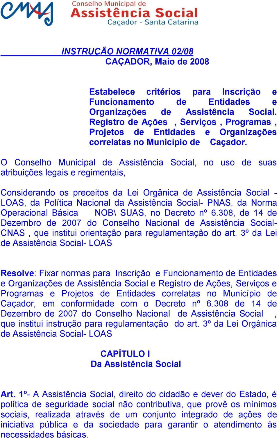 O Conselho Municipal de Assistência Social, no uso de suas atribuições legais e regimentais, Considerando os preceitos da Lei Orgânica de Assistência Social - LOAS, da Política Nacional da