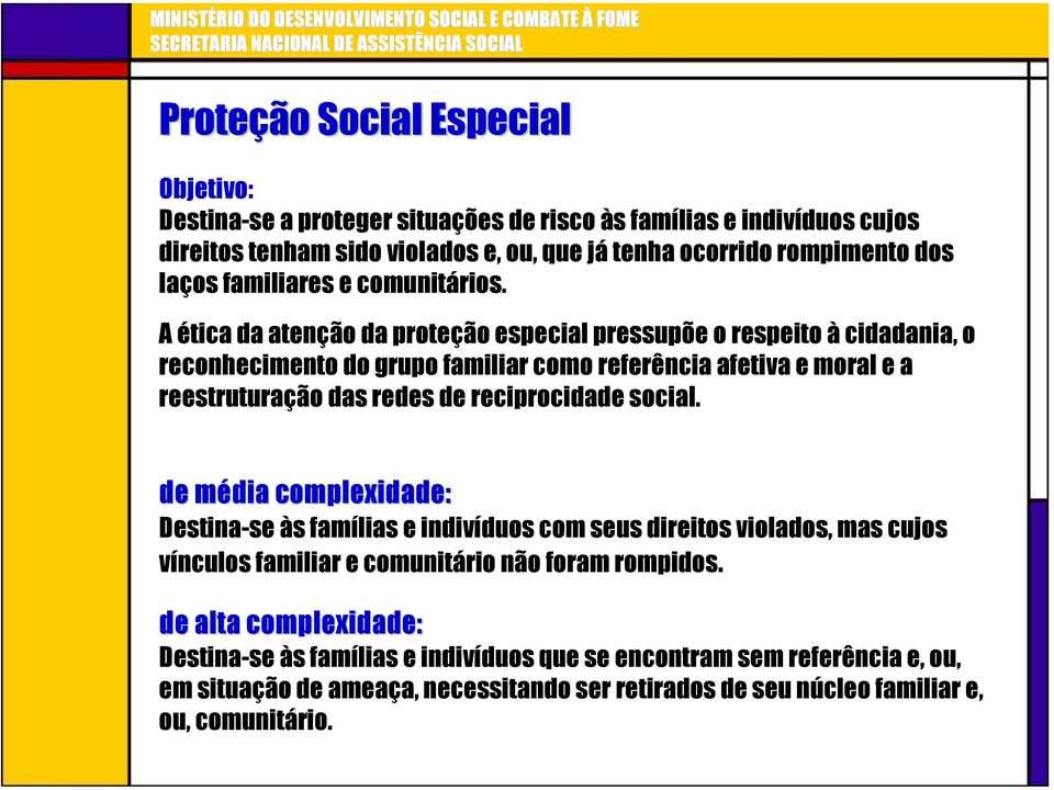 A ética da atenção da proteção especial pressupõe o respeito à cidadania, o reconhecimento do grupo familiar como referência afetiva e moral e a reestruturação das redes de reciprocidade social.