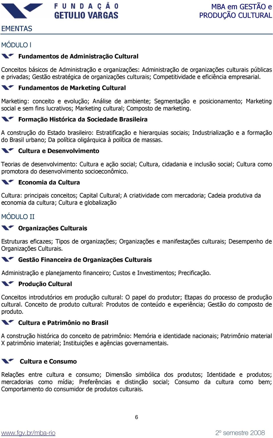 Fundamentos de Marketing Cultural Marketing: conceito e evolução; Análise de ambiente; Segmentação e posicionamento; Marketing social e sem fins lucrativos; Marketing cultural; Composto de marketing.