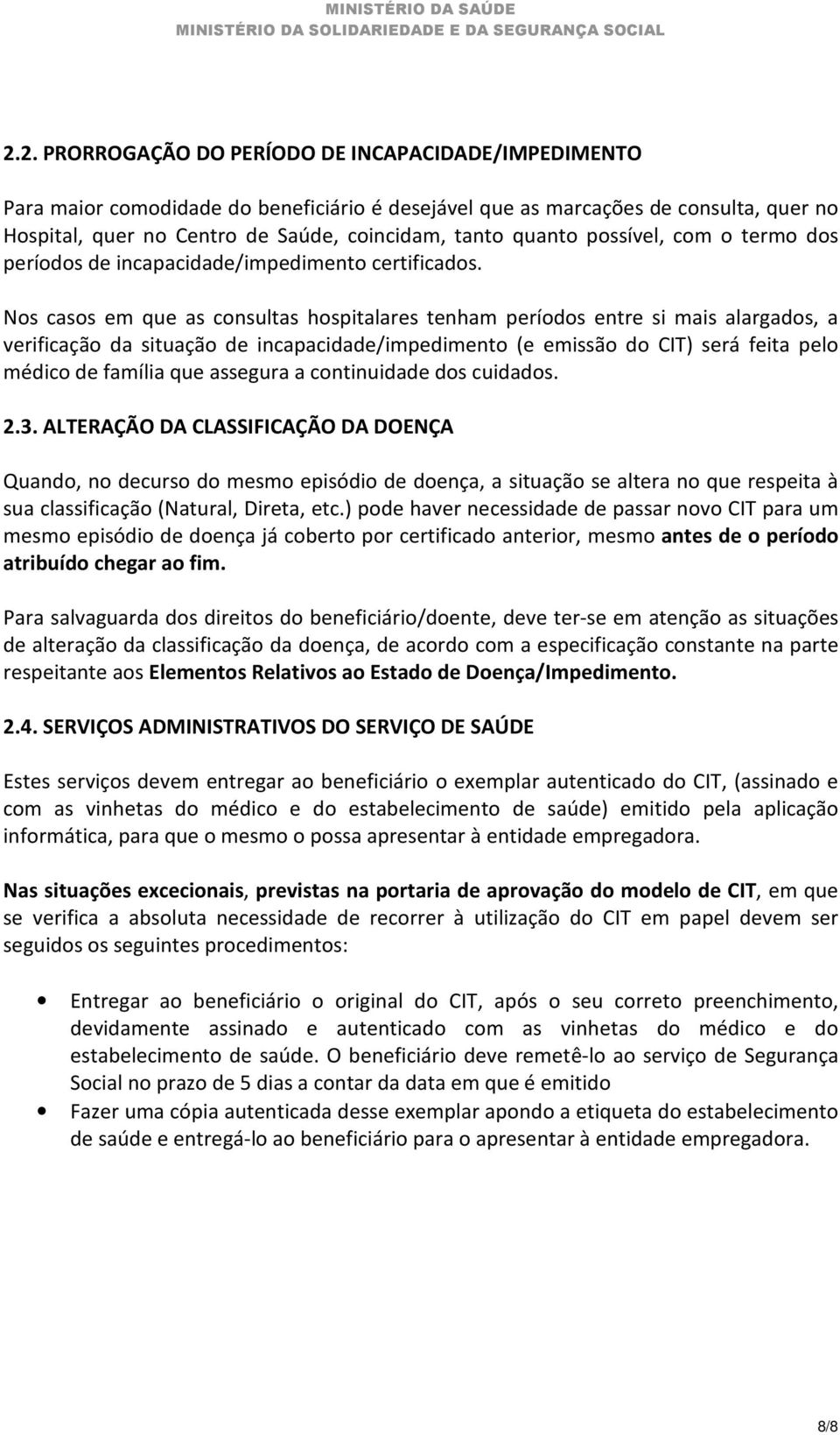 Nos casos em que as consultas hospitalares tenham períodos entre si mais alargados, a verificação da situação de incapacidade/impedimento (e emissão do CIT) será feita pelo médico de família que