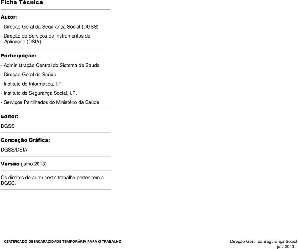 P. - Serviços Partilhados do Ministério da Saúde Editor: DGSS Conceção Gráfica: DGSS/DSIA Versão (julho 2013) Os direitos de autor