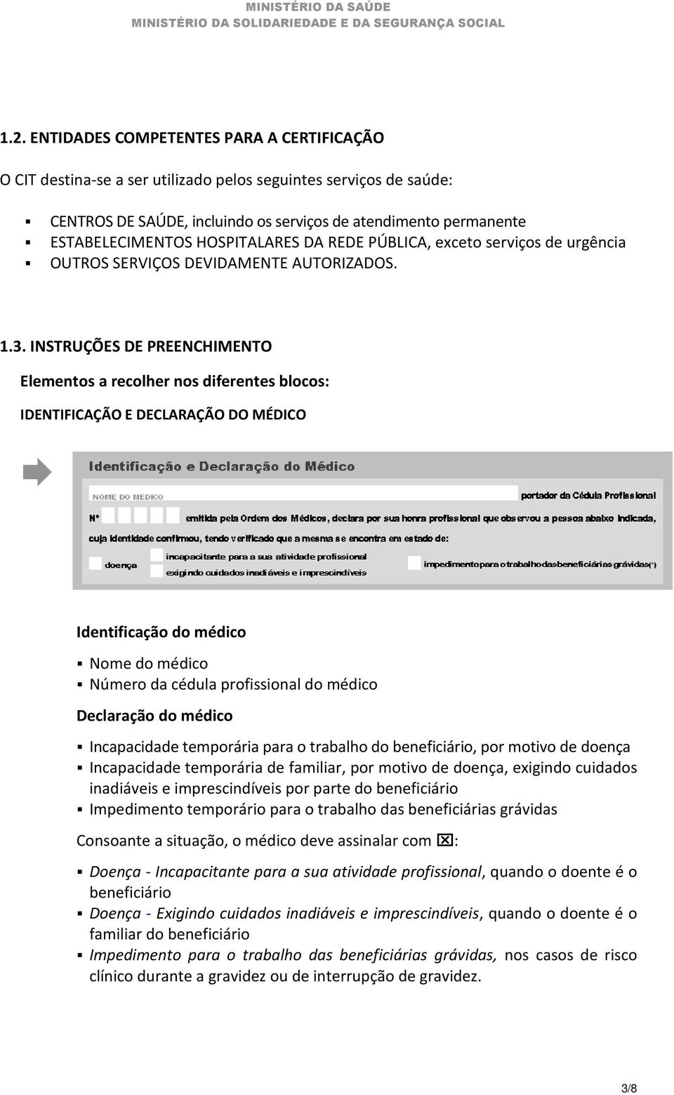 INSTRUÇÕES DE PREENCHIMENTO Elementos a recolher nos diferentes blocos: IDENTIFICAÇÃO E DECLARAÇÃO DO MÉDICO Identificação do médico Nome do médico Número da cédula profissional do médico Declaração