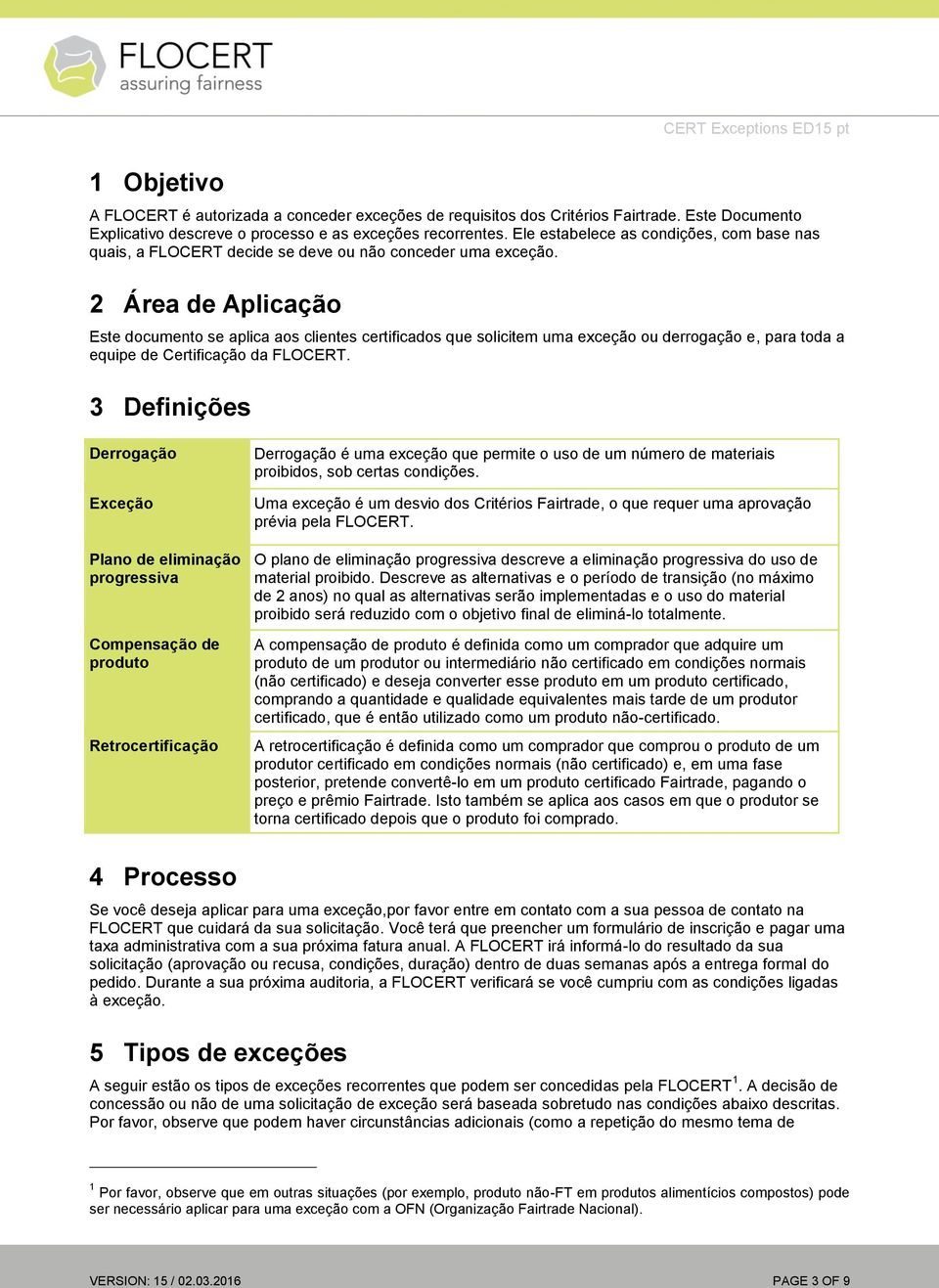 2 Área de Aplicação Este documento se aplica aos clientes certificados que solicitem uma exceção ou derrogação e, para toda a equipe de Certificação da FLOCERT.