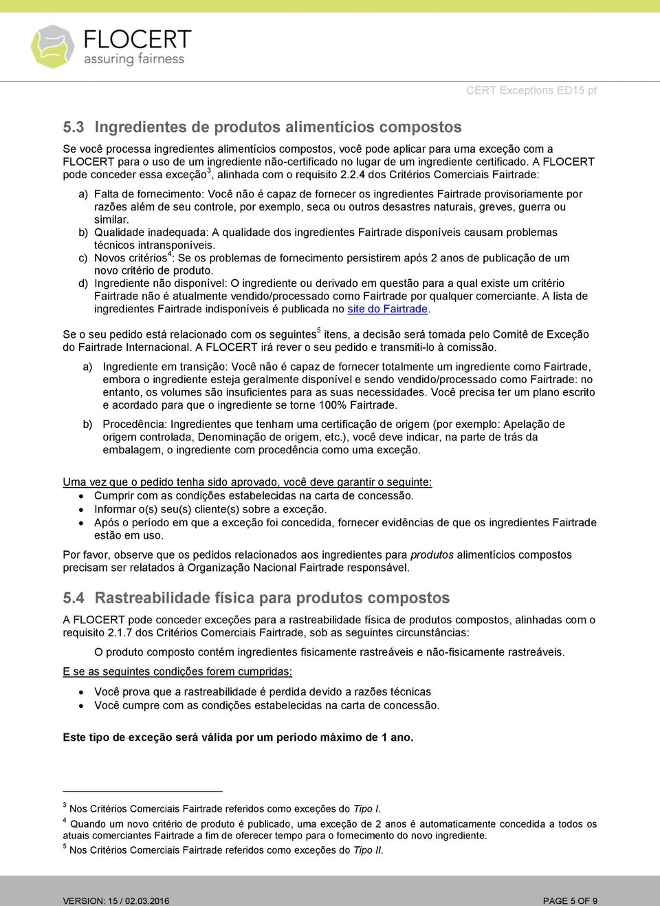 2.4 dos Critérios Comerciais Fairtrade: a) Falta de fornecimento: Você não é capaz de fornecer os ingredientes Fairtrade provisoriamente por razões além de seu controle, por exemplo, seca ou outros