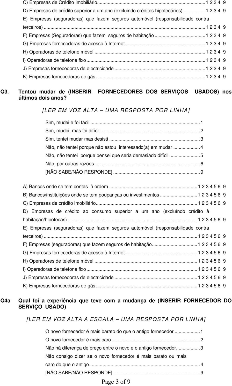 ..1 2 3 4 9 G) Empresas fornecedoras de acesso à Internet...1 2 3 4 9 H) Operadoras de telefone móvel...1 2 3 4 9 I) Operadoras de telefone fixo...1 2 3 4 9 J) Empresas fornecedoras de electricidade.