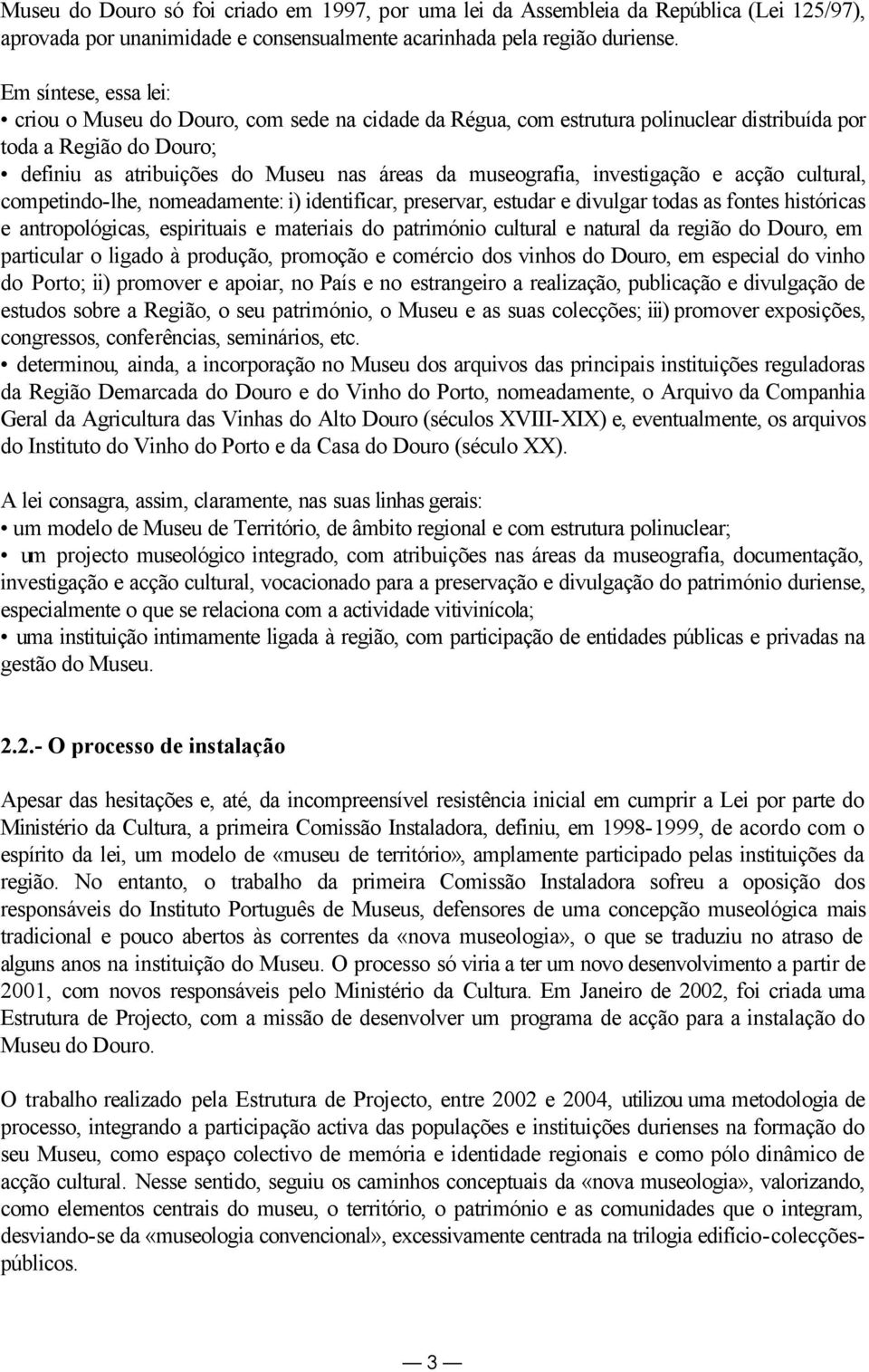 investigação e acção cultural, competindo-lhe, nomeadamente: i) identificar, preservar, estudar e divulgar todas as fontes históricas e antropológicas, espirituais e materiais do património cultural