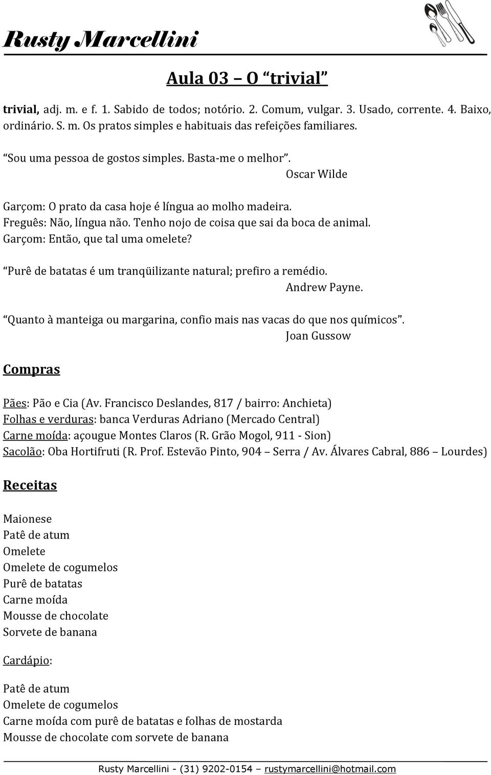 Garçom: Então, que tal uma omelete? Purê de batatas é um tranqüilizante natural; prefiro a remédio. Andrew Payne. Quanto à manteiga ou margarina, confio mais nas vacas do que nos químicos.