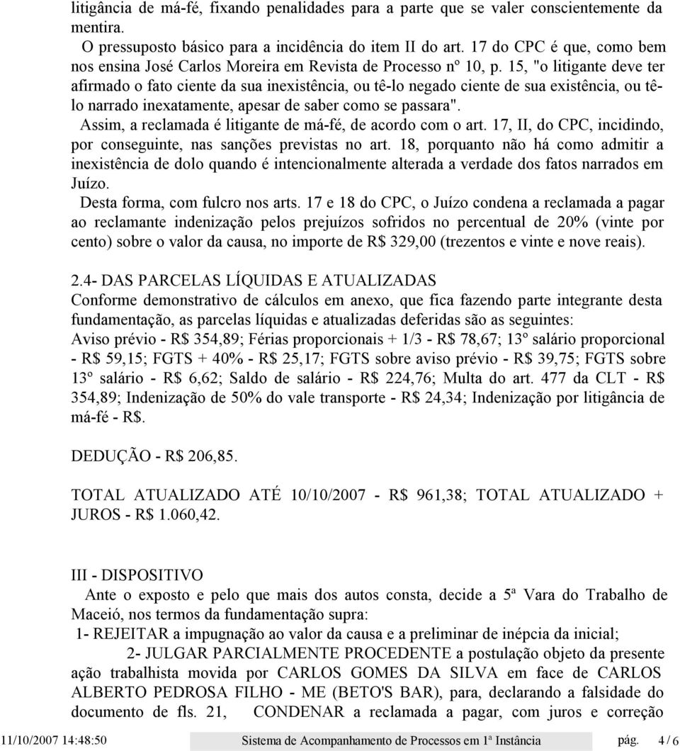 15, "o litigante deve ter afirmado o fato ciente da sua inexistência, ou tê-lo negado ciente de sua existência, ou têlo narrado inexatamente, apesar de saber como se passara".