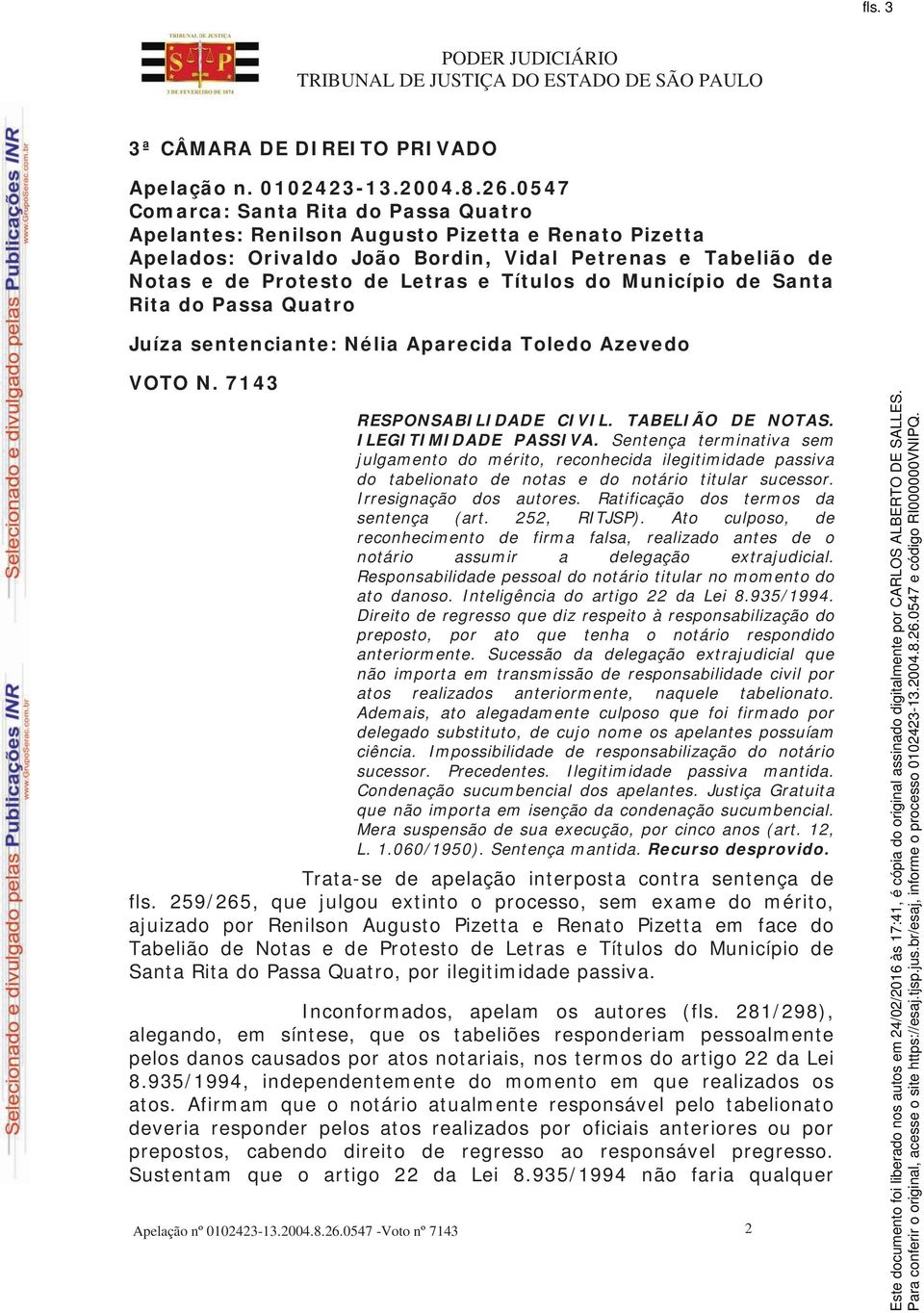 Município de Santa Rita do Passa Quatro Juíza sentenciante: Nélia Aparecida Toledo Azevedo VOTO N. 7143 RESPONSABILIDADE CIVIL. TABELIÃO DE NOTAS. ILEGITIMIDADE PASSIVA.