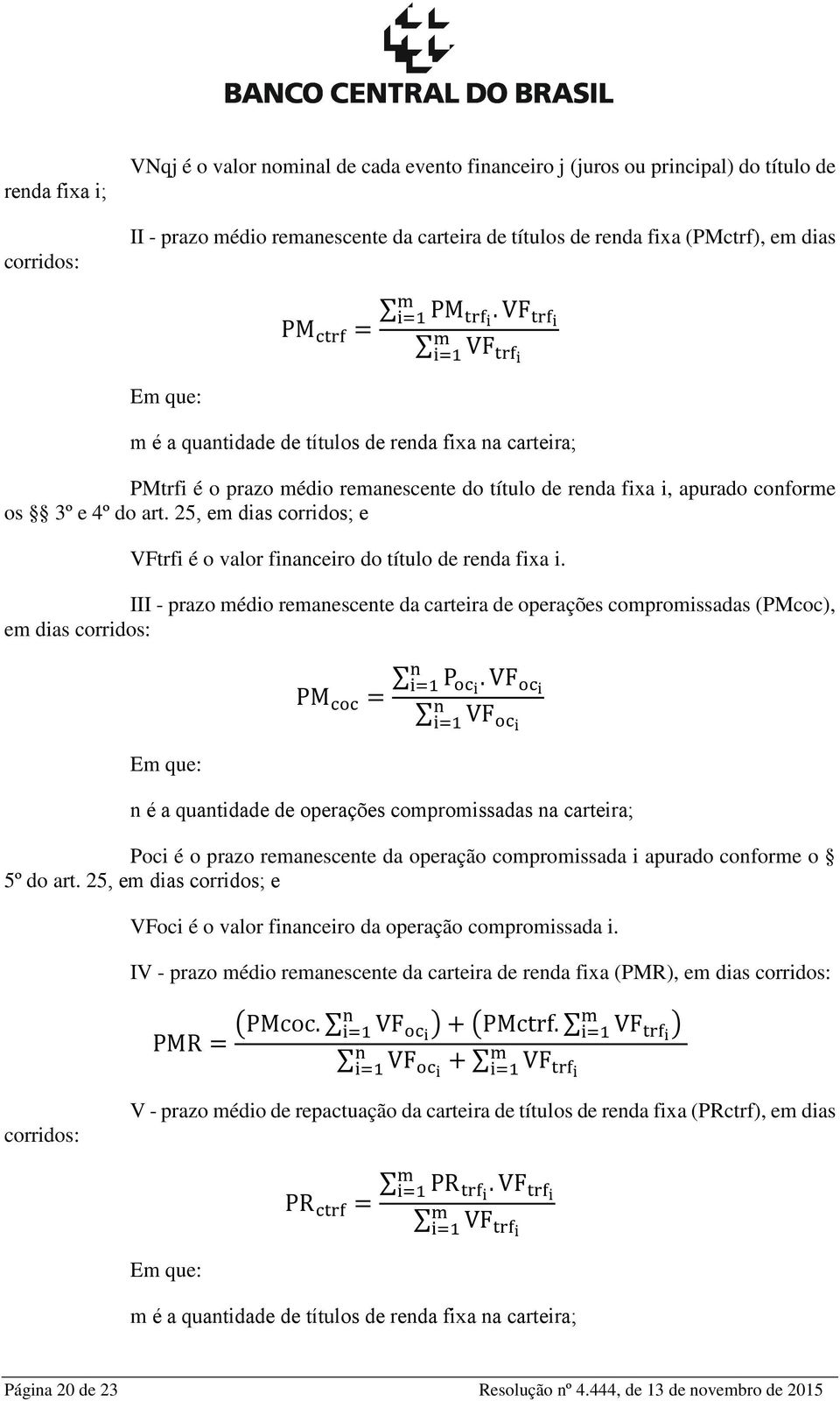 25, em dias corridos; e VFtrfi é o valor financeiro do título de renda fixa i. III - prazo médio remanescente da carteira de operações compromissadas (PMcoc), em dias corridos: Em que: PM = VF P.