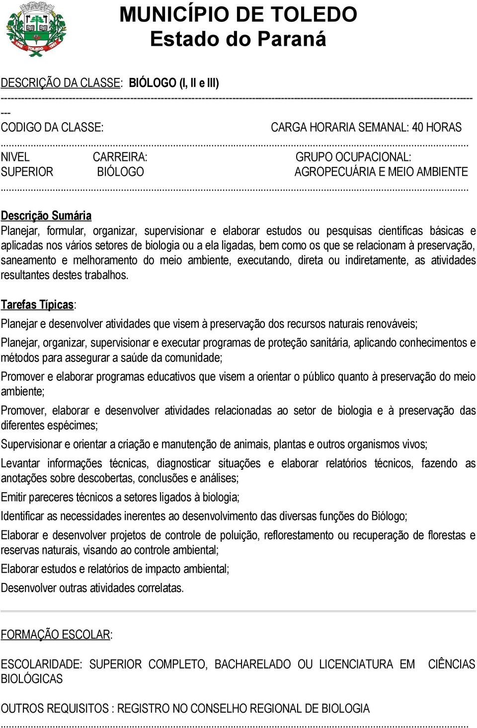 estudos ou pesquisas científicas básicas e aplicadas nos vários setores de biologia ou a ela ligadas, bem como os que se relacionam à preservação, saneamento e melhoramento do meio ambiente,