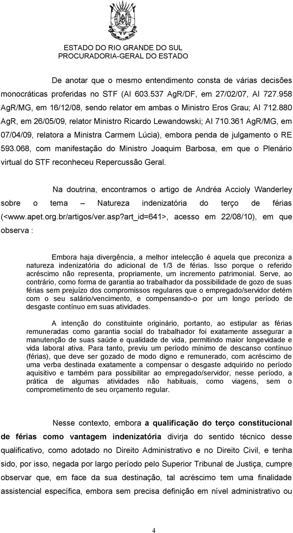 361 AgR/MG, em 07/04/09, relatora a Ministra Carmem Lúcia), embora penda de julgamento o RE 593.