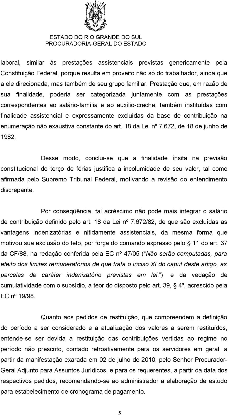 Prestação que, em razão de sua finalidade, poderia ser categorizada juntamente com as prestações correspondentes ao salário-família e ao auxílio-creche, também instituídas com finalidade assistencial