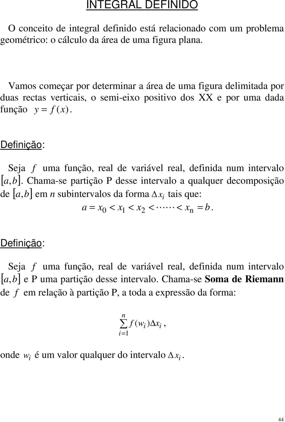 Sej f um função, rel de vriável rel, definid num intervlo,. Chm-se prtição P desse intervlo qulquer deomposição, em n suintervlos d form i tis que: < < < < =.