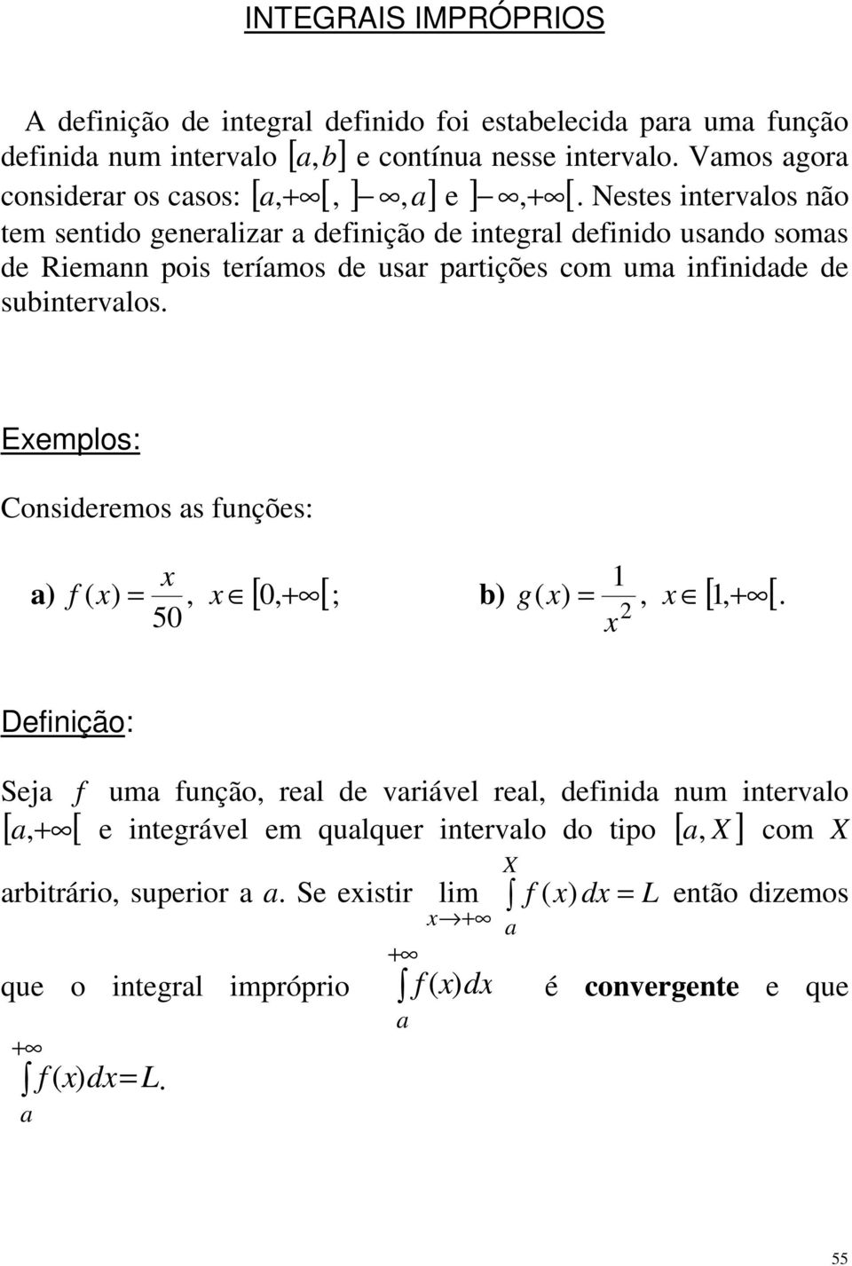 Nestes intervlos não tem sentido generlizr definição de integrl definido usndo soms de Riemnn pois terímos de usr prtições om um infinidde de suintervlos.