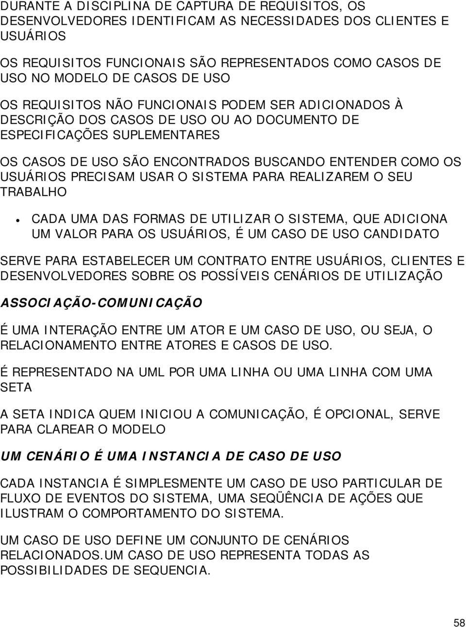 USUÁRIOS PRECISAM USAR O SISTEMA PARA REALIZAREM O SEU TRABALHO CADA UMA DAS FORMAS DE UTILIZAR O SISTEMA, QUE ADICIONA UM VALOR PARA OS USUÁRIOS, É UM CASO DE USO CANDIDATO SERVE PARA ESTABELECER UM