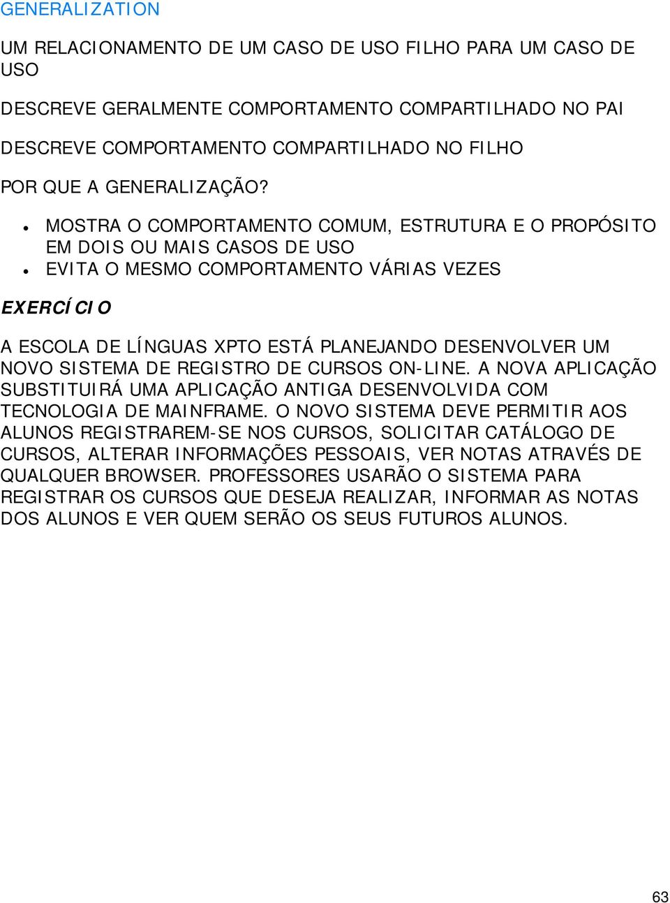 MOSTRA O COMPORTAMENTO COMUM, ESTRUTURA E O PROPÓSITO EM DOIS OU MAIS CASOS DE USO EVITA O MESMO COMPORTAMENTO VÁRIAS VEZES EXERCÍCIO A ESCOLA DE LÍNGUAS XPTO ESTÁ PLANEJANDO DESENVOLVER UM NOVO