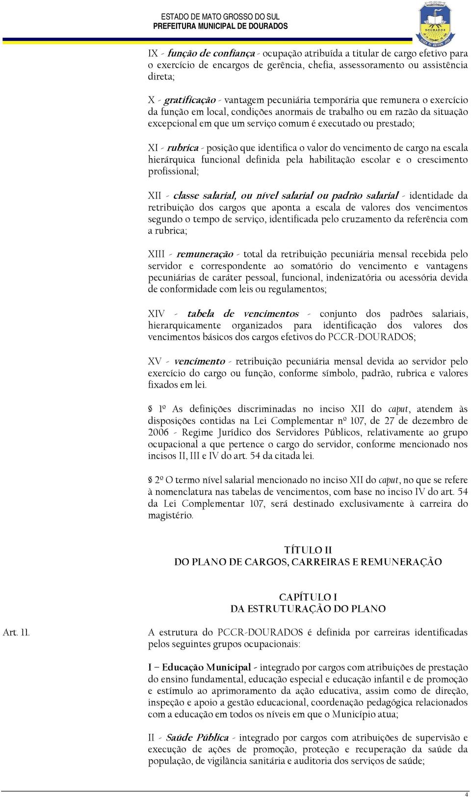 identifica o valor do vencimento de cargo na escala hierárquica funcional definida pela habilitação escolar e o crescimento profissional; XII - classe salarial, ou nível salarial ou padrão salarial -