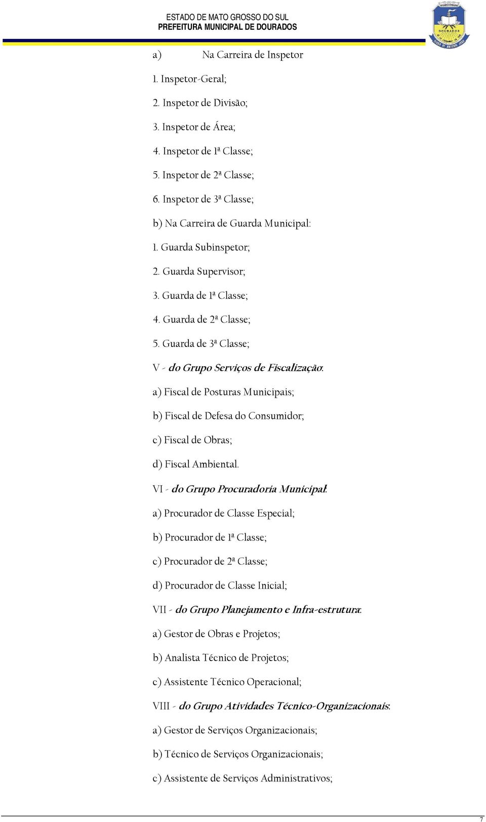 Guarda de 3ª Classe; V - do Grupo Serviços de Fiscalização: a) Fiscal de Posturas Municipais; b) Fiscal de Defesa do Consumidor; c) Fiscal de Obras; d) Fiscal Ambiental.