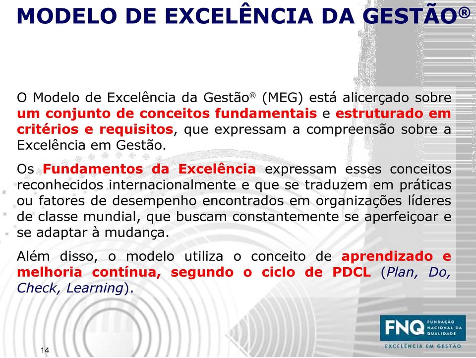 Os Fundamentos da Excelência expressam esses conceitos reconhecidos internacionalmente e que se traduzem em práticas ou fatores de desempenho encontrados