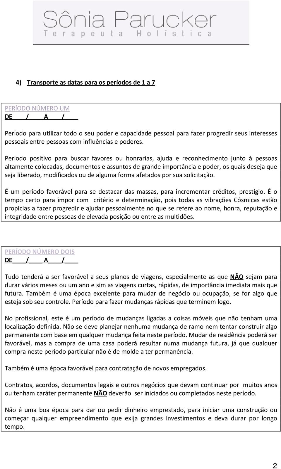 Período positivo para buscar favores ou honrarias, ajuda e reconhecimento junto à pessoas altamente colocadas, documentos e assuntos de grande importância e poder, os quais deseja que seja liberado,