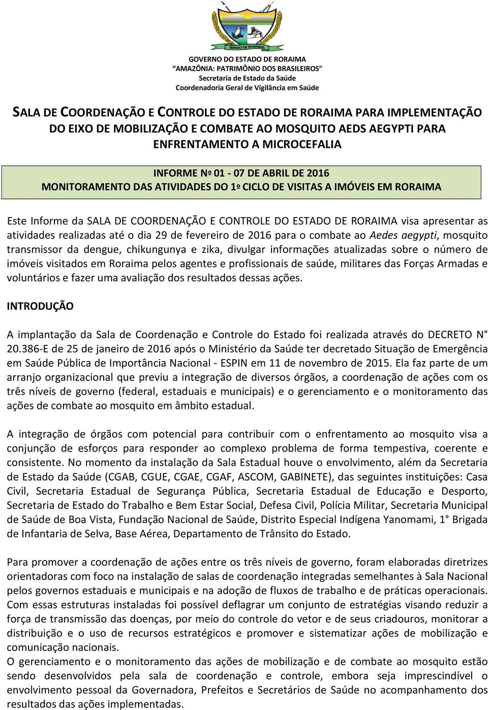 fevereiro de 2016 para o combate ao Aedes aegypti, mosquito transmissor da dengue, chikungunya e zika, divulgar informações atualizadas sobre o número de imóveis visitados em Roraima pelos agentes e