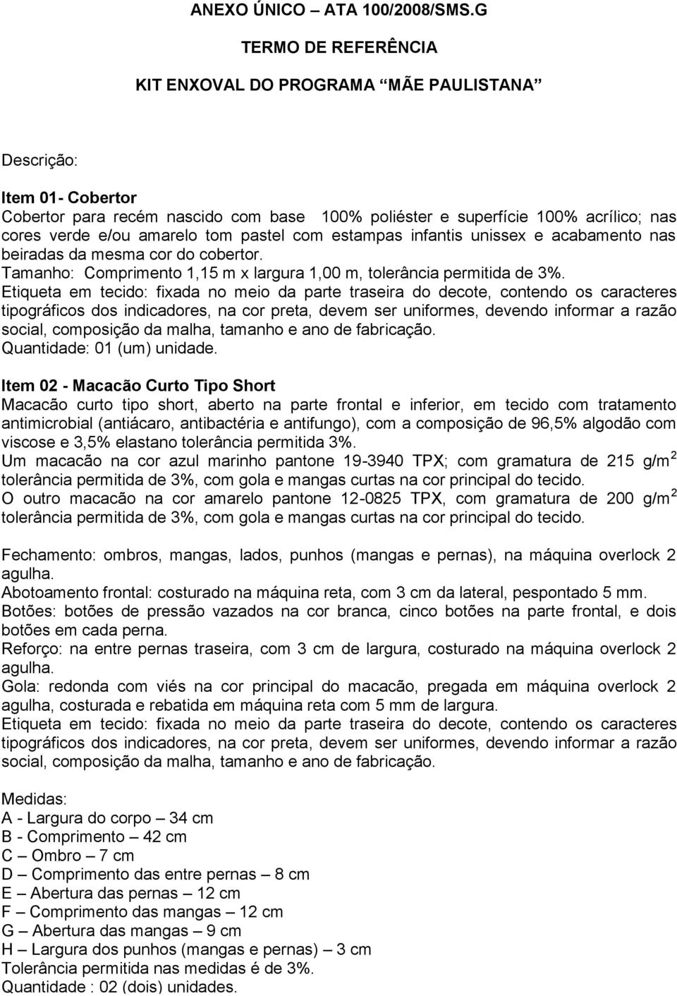 tom pastel com estampas infantis unissex e acabamento nas beiradas da mesma cor do cobertor. Tamanho: Comprimento 1,15 m x largura 1,00 m, tolerância permitida de 3%. Quantidade: 01 (um) unidade.