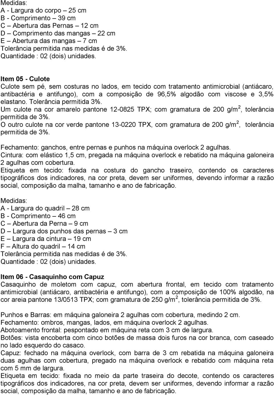 Tolerância permitida 3%. Um culote na cor amarelo pantone 12-0825 TPX; com gramatura de 200 g/m 2, tolerância permitida de 3%.