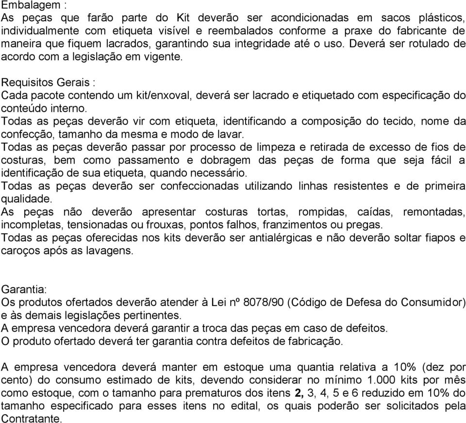 Requisitos Gerais : Cada pacote contendo um kit/enxoval, deverá ser lacrado e etiquetado com especificação do conteúdo interno.