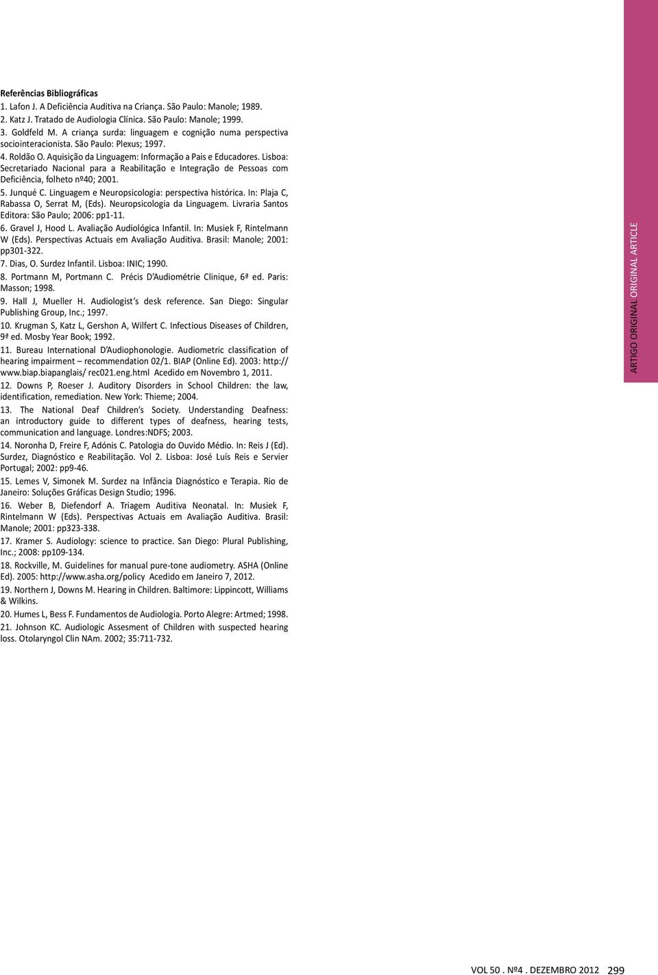 Lisboa: Secretariado Nacional para a Reabilitação e Integração de Pessoas com Deficiência, folheto nº40; 2001. 5. Junqué C. Linguagem e Neuropsicologia: perspectiva histórica.