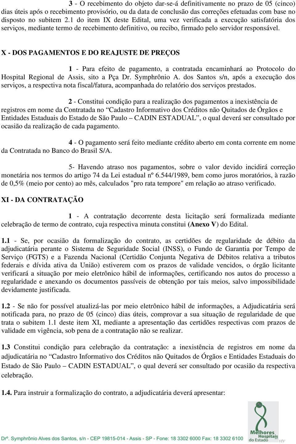 X - DOS PAGAMENTOS E DO REAJUSTE DE PREÇOS 1 - Para efeito de pagamento, a contratada encaminhará ao Protocolo do Hospital Regional de Assis, sito a Pça Dr. Symphrônio A.