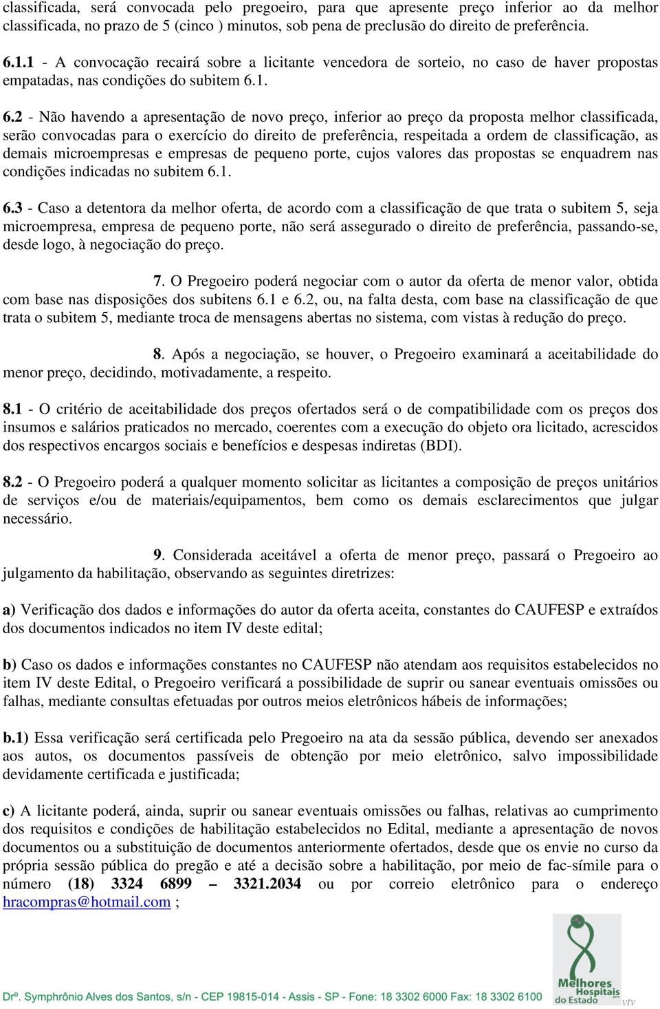 1. 6.2 - Não havendo a apresentação de novo preço, inferior ao preço da proposta melhor classificada, serão convocadas para o exercício do direito de preferência, respeitada a ordem de classificação,